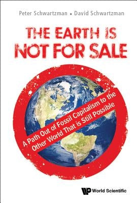Earth Is Not for Sale, The: A Path Out of Fossil Capitalism to the Other World That Is Still Possible by Schwartzman, Peter
