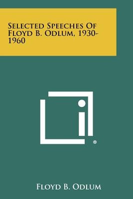 Selected Speeches Of Floyd B. Odlum, 1930-1960 by Odlum, Floyd B.