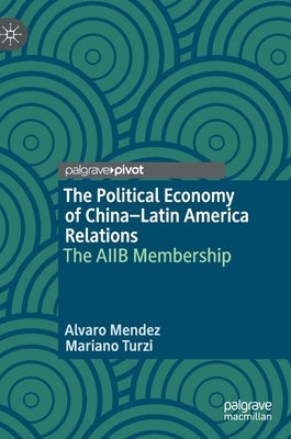 The Political Economy of China-Latin America Relations: The Aiib Membership by Mendez, Alvaro
