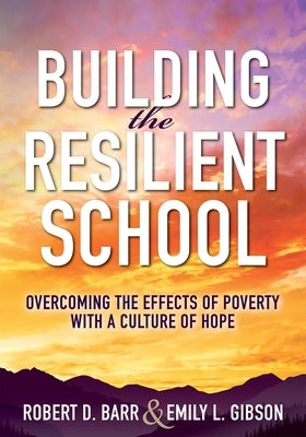 Building the Resilient School: Overcoming the Effects of Poverty with a Culture of Hope (a Guide to Building Resilient Schools and Overcoming the Eff by Barr, Robert D.