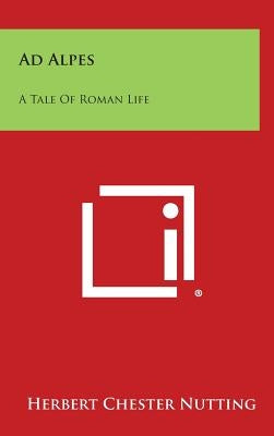 Ad Alpes: A Tale of Roman Life by Nutting, Herbert Chester