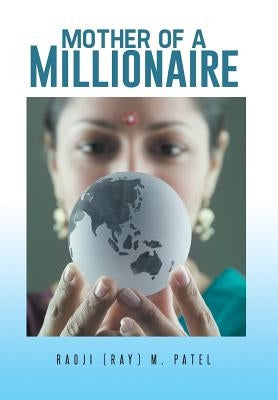 Mother of a Millionaire by Patel, Raoji (Ray) M.