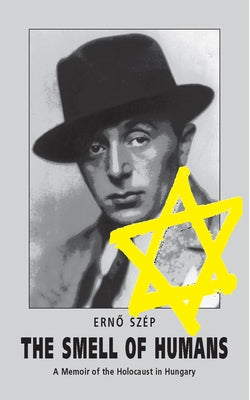 The Smell of Humans: A Memoir of the Holocaust in Hungary by Szép, Ernö