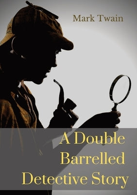 A Double Barrelled Detective Story: A short story by Mark Twain in which Sherlock Holmes finds himself in the American west by Twain, Mark