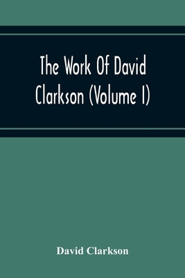 The Work Of David Clarkson (Volume I) by Clarkson, David
