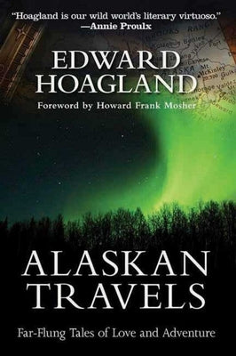 Alaskan Travels: Far-Flung Tales of Love and Adventure by Hoagland, Edward