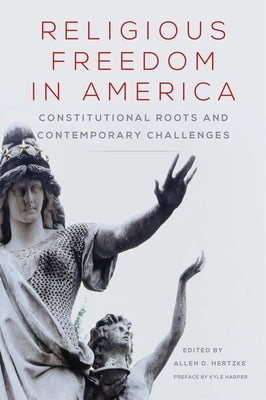 Religious Freedom in America: Constitutional Roots and Contemporary Challengesvolume 1 by Hertzke, Allen D.