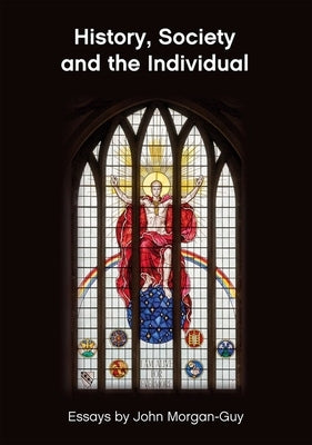 History, Society and the Individual: Essays by John Morgan-Guy by Morgan-Guy, John