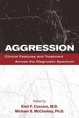 Aggression: Clinical Features and Treatment Across the Diagnostic Spectrum by Coccaro, Emil F.