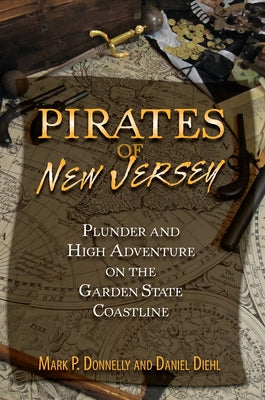 Pirates of New Jersey: Plunder and High Adventure on the Garden State Coastline by Donnelly, Mark P.