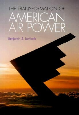 Transformation of American Air Power: Innovation and the Modern Military by Lambeth, Benjamin S.