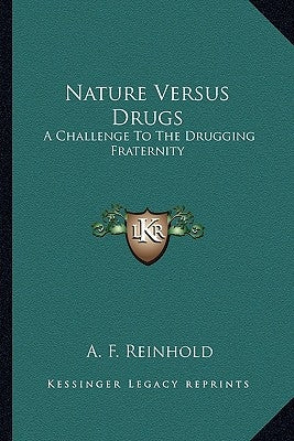 Nature Versus Drugs: A Challenge to the Drugging Fraternity by Reinhold, A. F.