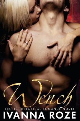 WENCH (Erotic Historical Romance Novel) by Roze, Ivanna