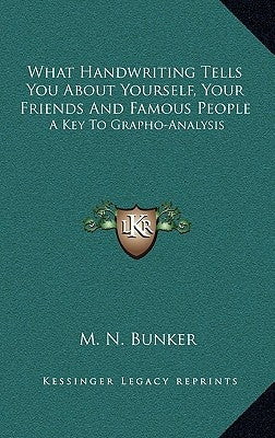What Handwriting Tells You about Yourself, Your Friends and Famous People: A Key to Grapho-Analysis by Bunker, Milton Newman