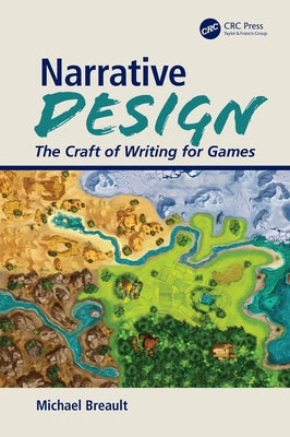 Narrative Design: The Craft of Writing for Games by Breault, Michael