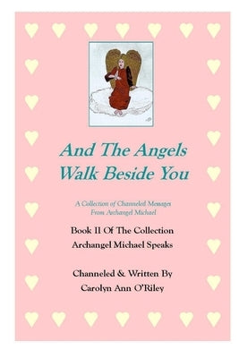 And The Angels Walk Beside You A Collection of Channeled Messages From Archangel Michael Book II Of The Collection Archangel Michael Speaks by O'Riley, Carolyn Ann
