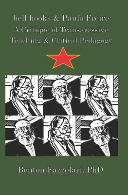 bell hooks & Paulo Freire: A Critique of Transgressive Teaching & Critical Pedagogy by Fazzolari, Benton