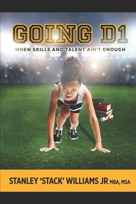 Going D1: When Skills & Talent isn't enough by Williams, Stanley 'stack', Jr.