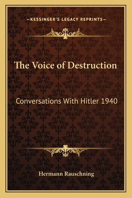 The Voice of Destruction: Conversations with Hitler 1940 by Rauschning, Hermann