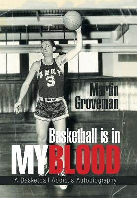 Basketball Is in My Blood: A Basketball Addict's Autobiography by Groveman, Martin