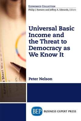 Universal Basic Income and the Threat to Democracy as We Know It by Nelson, Peter
