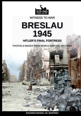 Breslau 1945: Hitler's final fortress by Gil Martínez, Eduardo Manuel