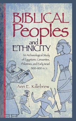 Biblical Peoples and Ethnicity: An Archaeological Study of Egyptians, Canaanites, Philistines, and Early Israel (ca. 1300-1100 B.C.E.) by Killebrew, Ann E.