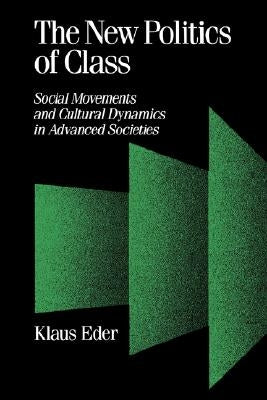 The New Politics of Class: Social Movements and Cultural Dynamics in Advanced Societies by Eder, Klaus