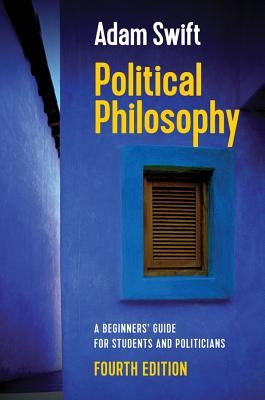 Political Philosophy: A Beginners' Guide for Students and Politicians by Swift, Adam