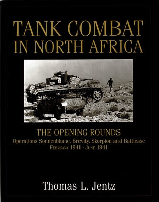 Tank Combat in North Africa: The Opening Rounds Operations Sonnenblume, Brevity, Skorpion and Battleaxe by Jentz, Thomas L.