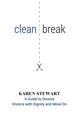 Clean Break: A Guide To Divorce: Divorce With Dignity And Move On by Stewart, Karen