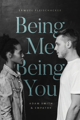 Being Me Being You: Adam Smith and Empathy by Fleischacker, Samuel