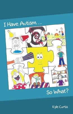 I Have Autism... So What? by Curtis, Kyle