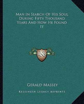 Man in Search of His Soul During Fifty Thousand Years and How He Found It by Massey, Gerald
