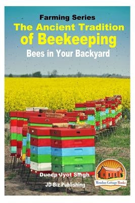 The Ancient Tradition of Beekeeping - Bees in Your Backyard by Davidson, John
