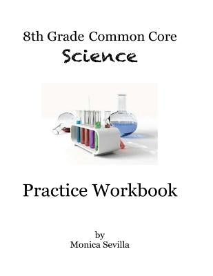 8th Grade Common Core Science Practice Workbook: Chemical Reactions by Sevilla, Monica