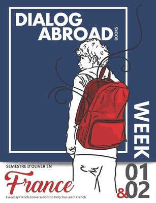 Everyday French Conversations to Help You Learn French - Week 1/Week 2: Semestre d'Oliver en France by Books, Dialog Abroad