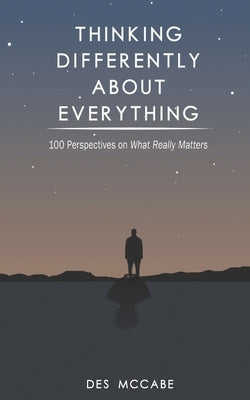 Thinking Differently About Everything: 100 Perspectives on What Really Matters by McCabe, Des