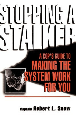 Stopping a Stalker: A Cop's Guide to Making the System Work for You by Snow, Robert L.