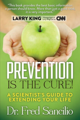 Prevention Is the Cure!: A Scientist's Guide to Extending Your Life by Sancilio, Frederick D.