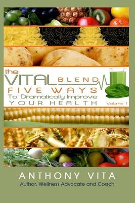 The Vital Blend: 5 Ways To Dramatically Improve Your Health by Vita, Anthony