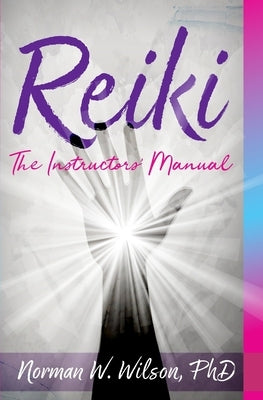 Reiki - The Instructors' Manuals by Wilson, Norman W.