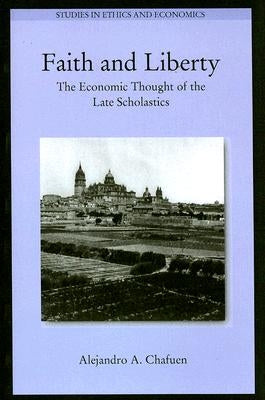 Faith and Liberty: The Economic Thought of the Late Scholastics by Chafuen, Alejandro A.