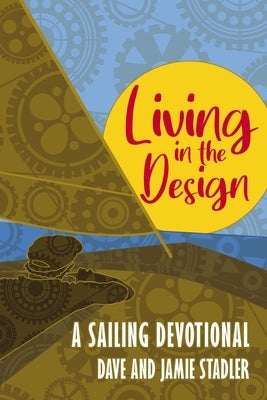 Living in the Design: A Sailing Devotional by Stadler, Dave And Jamie