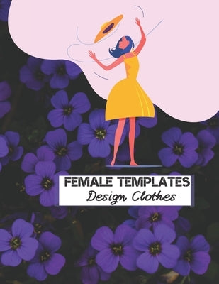 Female Templates Design Clothes: Incredible Drawing Illustration 450 Large Shapes to Create Your Own Designs and Building new Styles. Perfect Fashion by Sketching, Professional