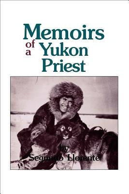 Memoirs of a Yukon Priest by Llorente, Segundo