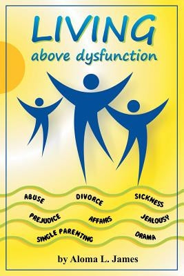 Living Above Dysfunction by James, Aloma L.