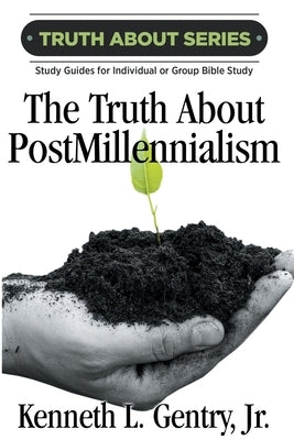 The Truth about Postmillennialism: A Study Guide for Individual or Group Bible Study by Gentry, Kenneth L.