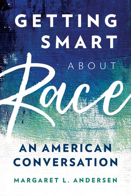 Getting Smart about Race: An American Conversation by Andersen, Margaret L.