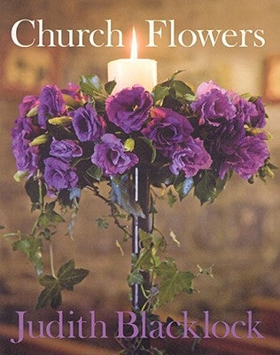 Church Flowers: The Essential Guide to Arranging Flowers in Church by Blacklock, Judith
